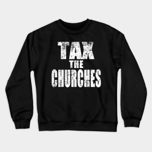 TAX THE CHURCHES Crewneck Sweatshirt